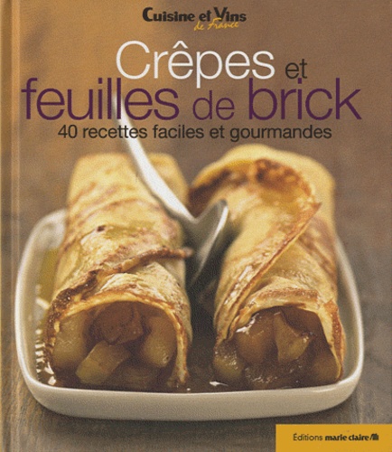 Crêpes Et Feuilles De Brick - 40 Recettes Faciles Et Gourmandes
