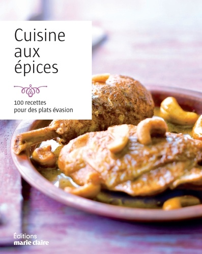 Cuisine Aux Épices - 100 Recettes Pour Des Plats Évasion
