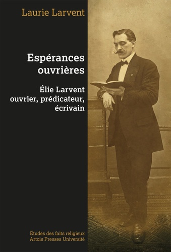 Espérances Ouvrières - Elie Larvent Ouvrier, Prédicateur, Écrivain