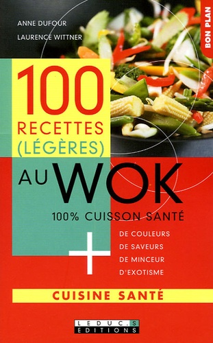 100 Recettes (Légères) Au Wok - 100% Cuisson Santé