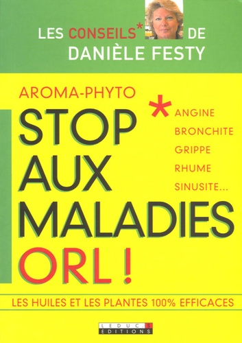 Aroma-Phyto, Stop Aux Maladies Orl ! - Angine, Bronchite, Grippe, Rhume, Sinusite