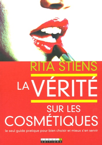 La Vérité Sur Les Cosmétiques - Le Seul Guide Pratique Pour Bien Choisir Et Mieux S'en Servir