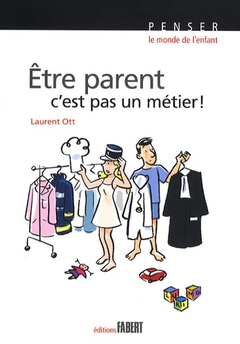 Etre Parent, C'est Pas Un Métier ! - Petit Traité Éducatif