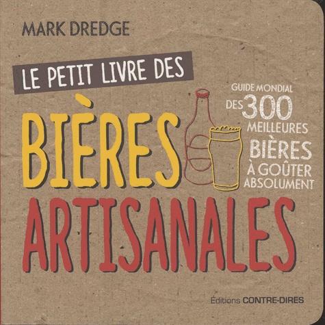 Le Petit Livre Des Bières Artisanales - Guide Mondial Des 300 Meilleures Bières À Goûter Absolument
