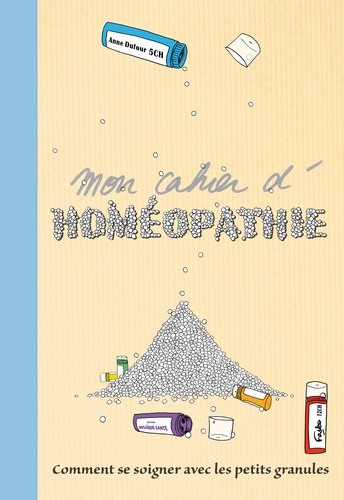 Mon Cahier D'homéopathie - Comment Se Soigner Avec Les Petits Granules