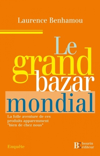 Le Grand Bazar Mondial - La Folle Aventure De Ces Produits Apparemment "Bien De Chez Nous