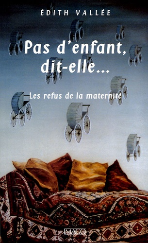 Pas D'enfant, Dit-Elle - Les Refus De La Maternité