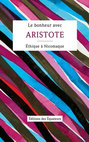 Le Bonheur Avec Aristote - Ethique À Nicomaque, Livres Ier, Ii & X