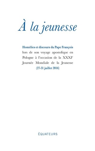A La Jeunesse - Homélies Et Discours Du Pape François Lors De Son Voyage Apostolique En Pologne À L'occasion Des Xxxies Journées Mondiales De La Jeunesse (27-31 Juillet 2016)