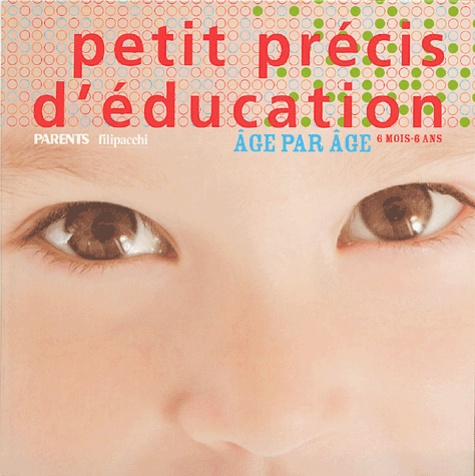Petit Précis D'éducation - Age Par Âge, 6 Mois - 6 Ans