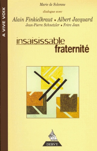 Insaisissable Fraternité - Dialogue Avec Alain Finkielkraut, Alain Jacquard, Jean-Pierre Schneider, Frère Jean