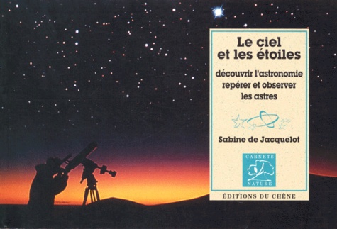 Le Ciel Et Les Etoiles - Découvrir L'astronomie, Repèrer Et Observer Les Astres
