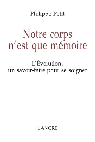 Notre Corps N'est Que Mémoire - L'evolution Un Savoir-Faire Pour Se Soigner