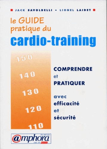 Le Guide Pratique Du Cardio-Training - Comprendre Et Pratiquer Avec Efficacité Et Sécurité