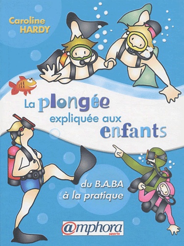 La Plongée Expliquée Aux Enfants - Du B.A.Ba À La Pratique