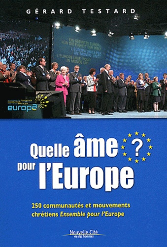 Quelle Âme Pour L'europe ? - 250 Communautés Et Mouvements Chrétiens Ensemble Pour L'europe