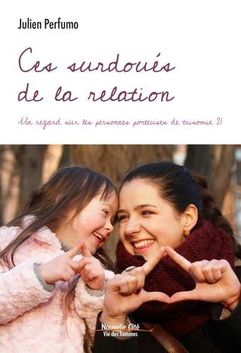 Ces Surdoués De La Relation - Un Regard Sur Les Personnes Porteuses De Trisomie 21