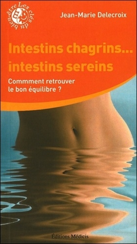 Intestins Chagrins - Intestins Sereins - Comment Retrouver Le Bon Équilibre ?