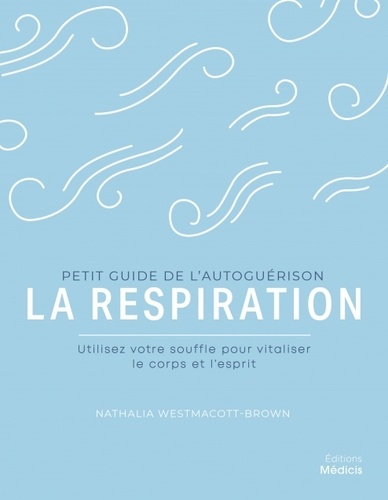 Petit Guide De L'autoguérison La Respiration - Utilisez Votre Souffle Pour Vitaliser Le Corps Et L'esprit