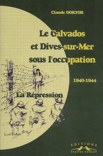 Le Calvados Et Dives-Sur-Mer Sous L'occupation 1940-1944 - La Répression