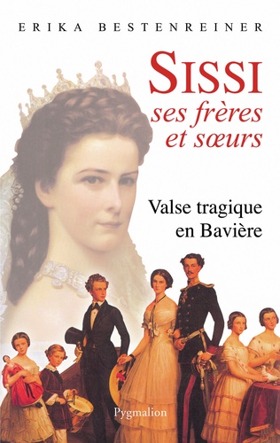 Sissi, Ses Frères Et Soeurs - Valse Tragique En Bavière