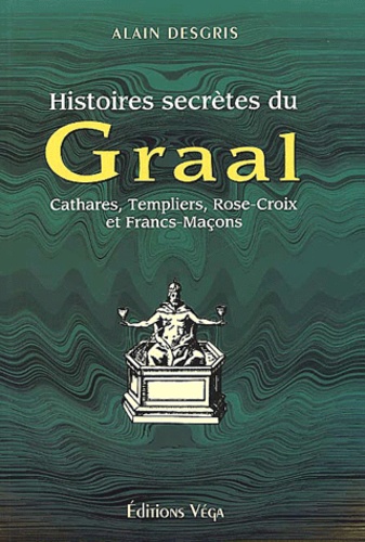 Histoires Secrètes Du Graal - Cathares, Templiers, Rose-Croix Et Francs-Maçons