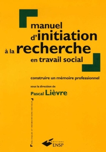 Manuel D'initiation À La Recherche En Travail Social - Construire Un Mémoire Professionnel