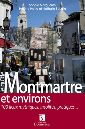Montmartre Et Environs - 100 Lieux Mythiques, Insolites, Pratiques
