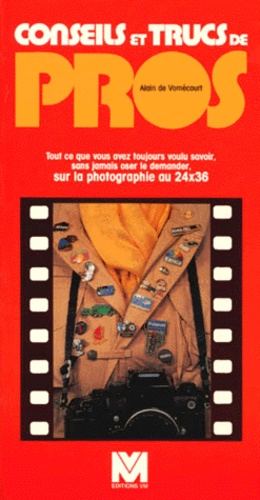 Conseils Et Trucs De Pro - Tout Ce Que Vous Avez Toujours Voulu Savoir, Sans Jamais Oser Le Demander, Sur La Photographie Au 24x36