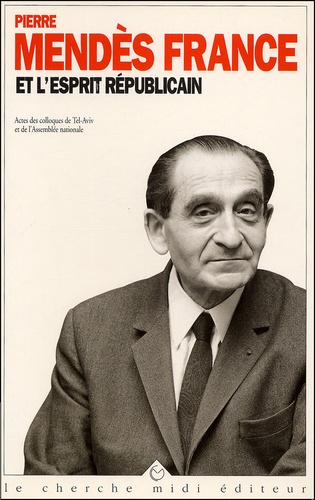 Pierre Mendès France Et L'esprit Républicain Suivi De Pierre Mendès France, Un Destin Politique