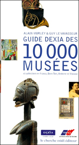 Guide Dexia Des 10 000 Musées Et Collections En France, Dom-Tom, Andorre Et Monaco