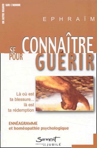 Se Connaître Pour Guérir - Là Où Est Ta Blessure, Là Est Ta Rédemption, Ennéagramme Et Homéopathie Psychologique