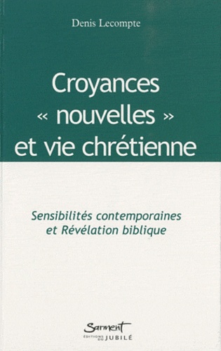 Croyances "Nouvelles" Et Vie Chrétienne - Sensibilités Contemporaines Et Révélation Biblique