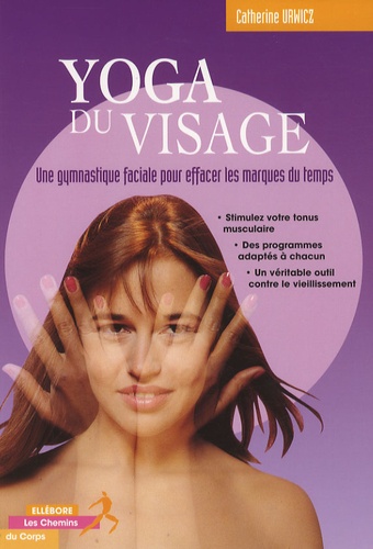 Yoga Du Visage - Une Gymnastique Faciale Pour Effacer Les Marques Du Temps