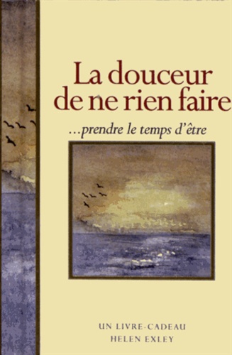 La Douceur De Ne Rien Faire - Prendre Le Temps D'être