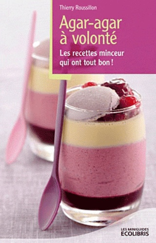 Agar-Agar À Volonté - Les Recettes Minceur Qui Ont Tout Bon !