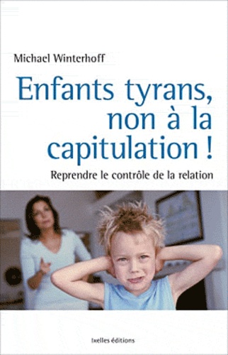 Enfants Tyrans, Non À La Capitulation ! - Reprendre Le Contrôle De La Relation !