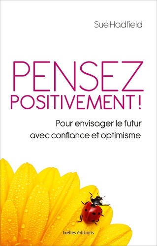 Pensez Positivement ! - Pour Envisager Le Futur Avec Confiance Et Optimisme