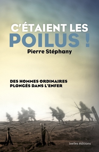 C'étaient Les Poilus ! - Des Hommes Ordinaires Plongés Dans L'enfer
