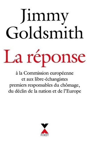 La Réponse - À La Commission Européenne Et Aux Libre-Échangistes Premiers Responsables Du Chômage, Du Déclin De La Nation Et De L'europe