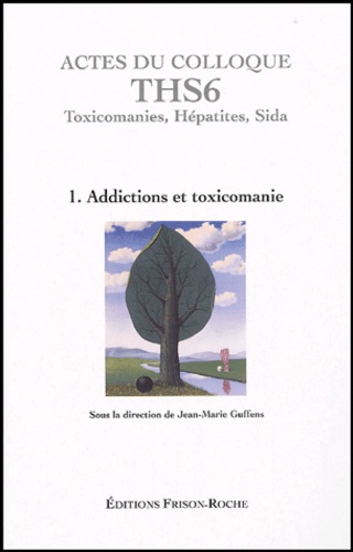 Actes Du Colloque Ths6 (Aix-En-Provence 2003) - Tome 1, Addictions Et Toxicomanies : Toxicomanies - Hépatites - Sida