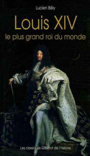 Louis Xiv - Le Plus Grand Roi Du Monde