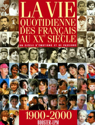 La Vie Quotidienne Des Francais Au Xxeme Siecle - Un Siècle D'émotions Et De Passions 1900-2000