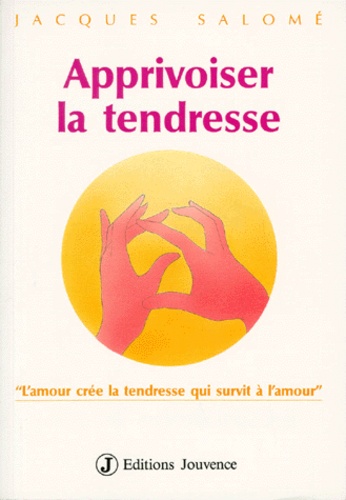 Apprivoiser la Tendresse "L'amour Crée la Tendresse Qui Survit à L'amour"