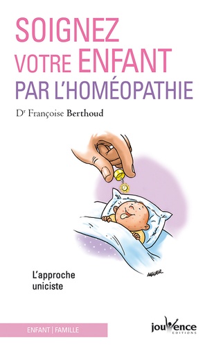 Soignez Votre Enfant Par L'homéopathie - L'approche Uniciste