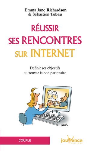 Réussir Ses Rencontres Sur Internet - Définir Ses Objectifs Et Trouver Le Bon Partenaire