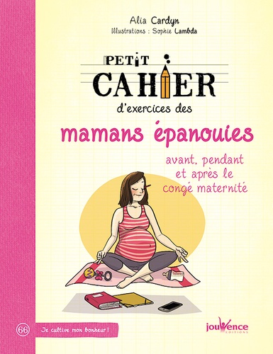 Petit Cahier D'exercices Des Mamans Épanouies Avant, Pendant Et Après Le Congé Maternité