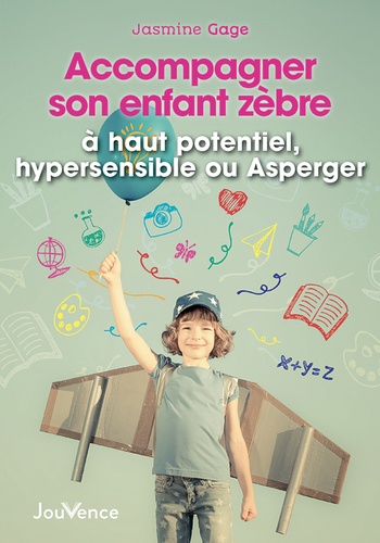 Accompagner Son Enfant Zèbre - A Haut Potentiel, Indigo Hypersensible Ou Asperger