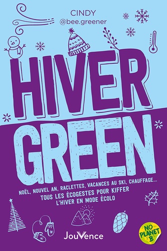 Hiver Green - Noël, Nouvel An, Raclettes, Vacances Au Ski, Chauffage? Tous Les Écogestes Pour Kiffer L'Hiver En Mode Écolo