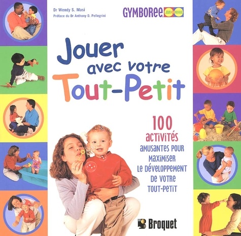 Jouer Avec Votre Tout-Petit - 100 Activités Amusantes Pour Maximiser Le Développement De Votre Tout-Petit